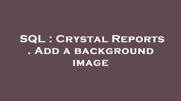 SQL : Crystal Reports . Add a background image