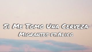 Si Me Tomo Una Cerveza - Migrantes ft. Alico (letras/lyrics)