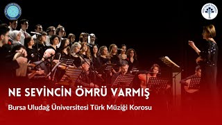 Ne Sevincin Ömrü Varmış - Bursa Uludağ Üniversitesi Türk Müziği Korosu Semâîli Şarkılar Konseri