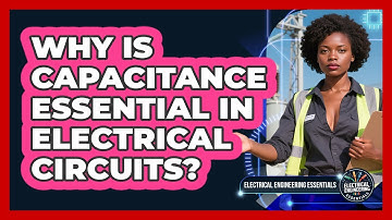 Why Is Capacitance Essential In Electrical Circuits? - Electrical Engineering Essentials