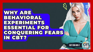 Why Are Behavioral Experiments Essential For Conquering Fears In CBT? - CBT for Gen Z