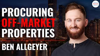 Procuring Over 700 Off-Market Properties with Ben Allgeyer