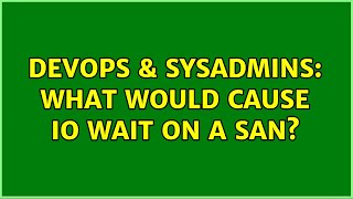DevOps & SysAdmins: What would cause IO Wait on a SAN? (4 Solutions!!)