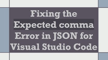Fixing the Expected comma Error in JSON for Visual Studio Code