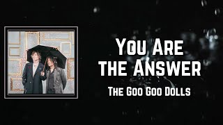 You Are the Answer Lyrics - The Goo Goo Dolls