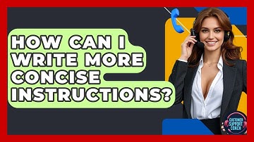 How Can I Write More Concise Instructions? - Customer Support Coach
