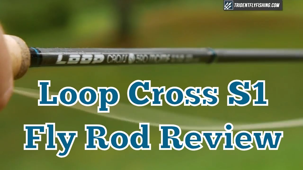 Loop Cross S1 MC/MF Fly Rod Review - Trident Fly Fishing