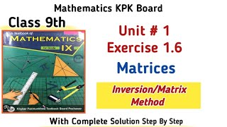 Matrices Ex 1.6 Inversion Method Full | Class 9 KPK Board|Class 9th Maths Unit 1 Kpk Board 2026 