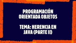 Programación Orientada a Objetos en JAVA - Herencia (Parte II)