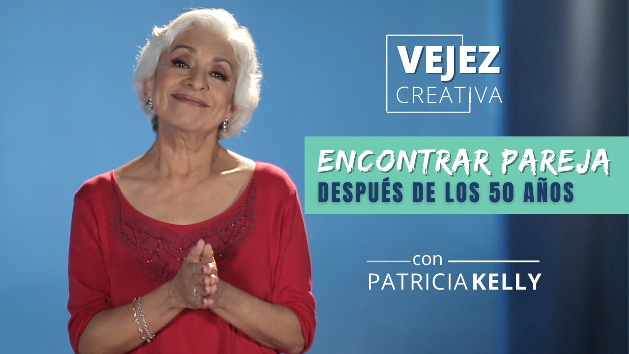 Encontrar pareja después de los 50 años | Vejez creativa con Patricia Kelly