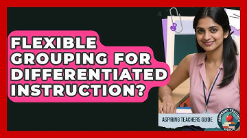 Flexible Grouping For Differentiated Instruction? - Aspiring Teacher Guide