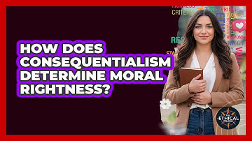 How Does Consequentialism Determine Moral Rightness?