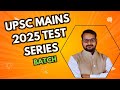 JOIN UPSC MAINS 2025 TEST SERIES BATCH