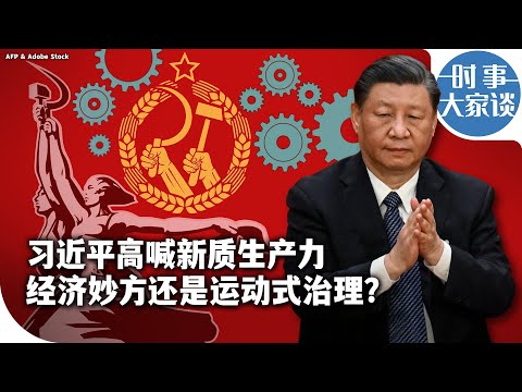 时事大家谈：习近平高喊新质生产力 经济妙方还是运动式治理？