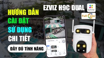 Hướng dẫn cài đặt và sử dụng camera Ezviz 2 mắt ngoài trời H9C Dual 6mp/10mp