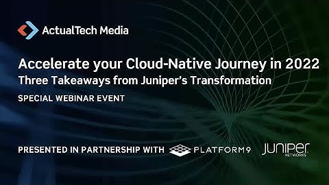 Webinar: Accelerate your Cloud Native Journey: Three Takeaways from Juniper