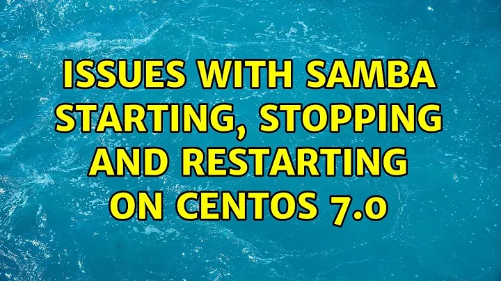 Issues with SAMBA starting, stopping and restarting on CentOS 7.0