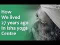 How We lived 27 years ago in Isha yoga Centre- Sadhguru | Sadhguru Time