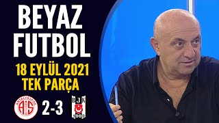 Beyaz Futbol 18 Eylül 2021 Tek Parça ( Antalyaspor 2-3 Beşiktaş)