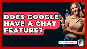 Does Google Have A Chat Feature? - SearchEnginesHub.com