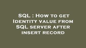 SQL : How to get Identity value from SQL server after insert record