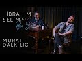 İbrahim Selim ile Bu Gece #10: Murat Dalkılıç, Fırat Akarsel