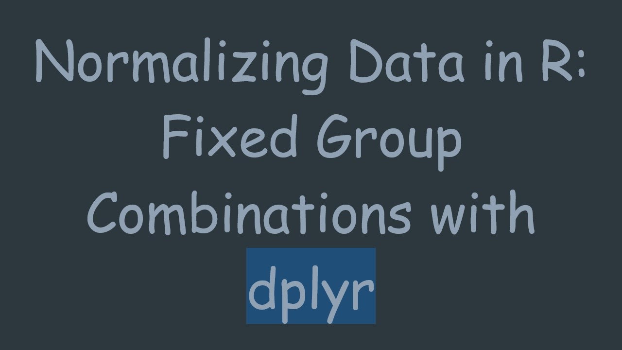 Normalizing Data in R: Fixed Group Combinations with dplyr