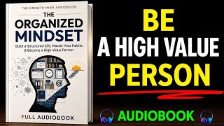 The Organized Mindset Build a Structured Life Master Your Habits Become a High-Value Person