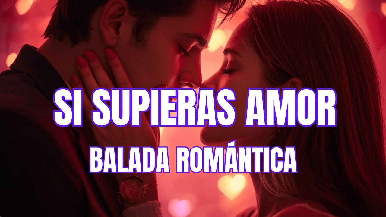 Si Supieras Amor 💓 | Balada Romántica que toca el alma – ¿Te ha pasado algo así?