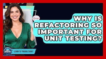 Why Is Refactoring So Important For Unit Testing? - Learn To Troubleshoot
