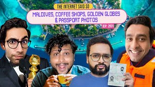 The Internet Said So | EP 201 | Maldives, Coffee Shops, Golden globes & Passport photos