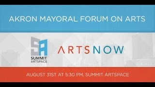 Akron Mayoral Forum On Arts & Culture  Summit Artspace ARTSNOW Akronist