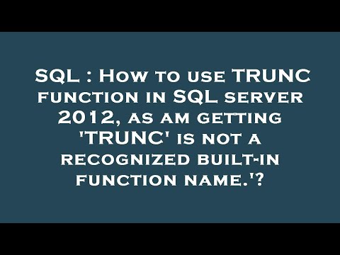 SQL : How to use TRUNC function in SQL server 2012, as am getting 'TRUNC' is not a recognized built-
