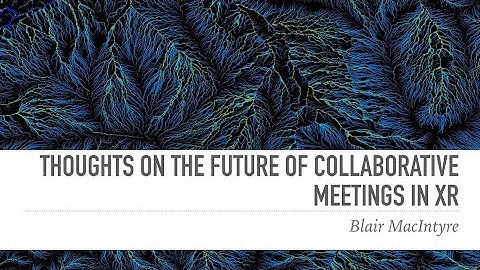 Keynote: "Thoughts on the Future of Collaborative Meetings in XR" - Blair MacIntyre