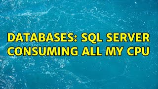 Databases: SQL Server consuming all my CPU (2 Solutions!!)