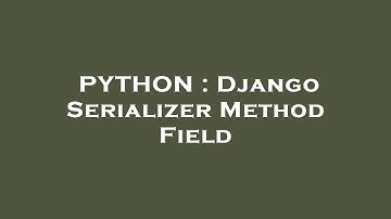PYTHON : Django Serializer Method Field