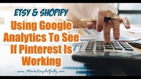 Use Google Analytics To Track Pinterest Traffic To Your Etsy or Shopify Store