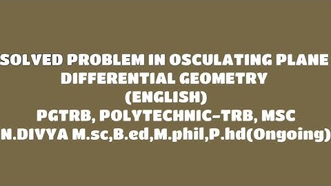 SOLVED PROBLEM IN OSCULATING PLANE DIFFERENTIAL GEOMETRY (ENGLISH) PGTRB POLYTECHNIC TRB MSC
