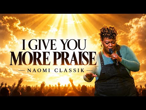I Give You More Praise - Naomi Classik