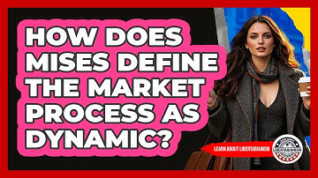 How Does Mises Define The Market Process As Dynamic? - Learn About Libertarianism