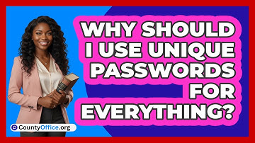 Why Should I Use Unique Passwords For Everything?