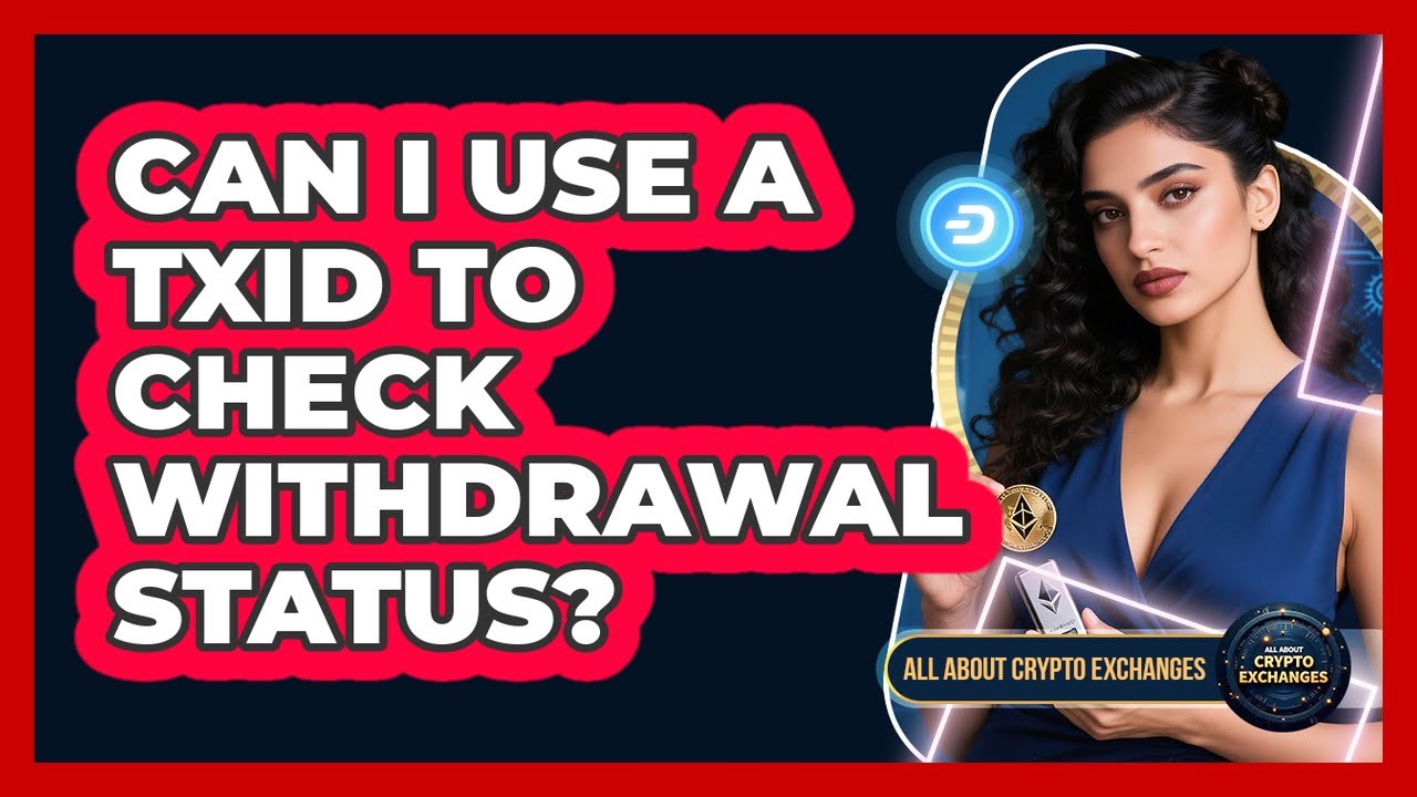 Can I Use A TXID To Check Withdrawal Status?
