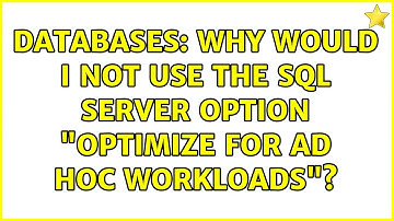 Databases: Why would I NOT use the SQL Server option "optimize for ad hoc workloads"?