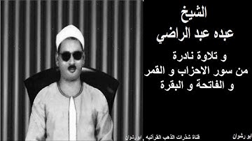 الشيخ عبده عبد الراضي و تلاوة نادرة من سور الاحزاب و القمر و الفاتحة و البقرة