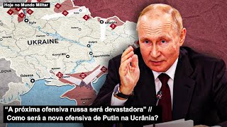 “A próxima ofensiva russa será devastadora” Como será a nova ofensiva de Putin na Ucrânia?
