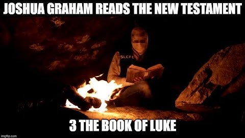 Joshua Graham Reads, The New Testament; part 3: The Book of Luke