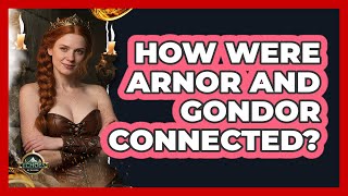 How Were Arnor And Gondor Connected?