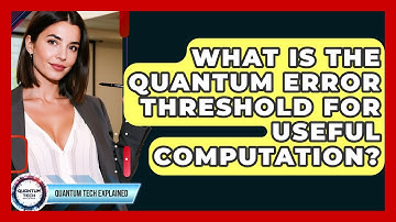 What Is The Quantum Error Threshold For Useful Computation? - Quantum Tech Explained