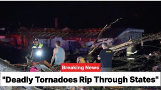 "Total Devastation: Deadly Tornadoes Rip Through Multiple States"
