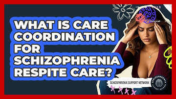 What Is Care Coordination For Schizophrenia Respite Care? - Schizophrenia Support Network